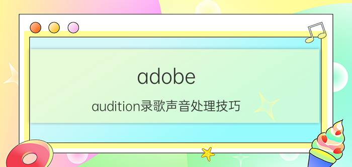 adobe audition录歌声音处理技巧 au怎么设置耳机录音？